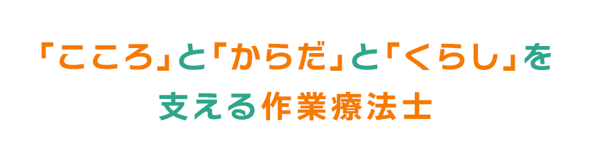 「こころ」と「からだ」と「くらし」を支える作業療法士